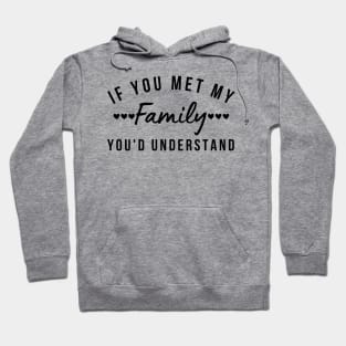 If You Met My Family You'd Understand. Funny Family Matching Design Hoodie